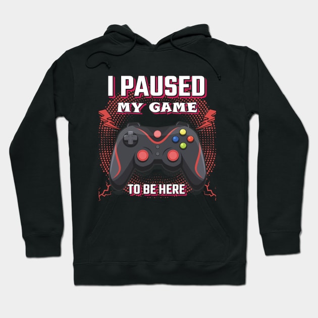 I PAUSED MY GAME TO BE HERE Hoodie by Magic Arts